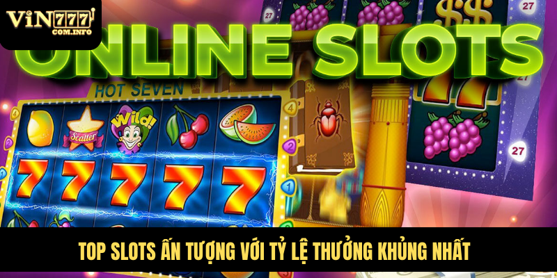 Top slots ấn tượng với tỷ lệ thưởng khủng nhất