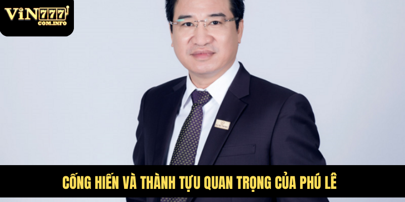 Cống hiến và thành tựu quan trọng của Phú Lê