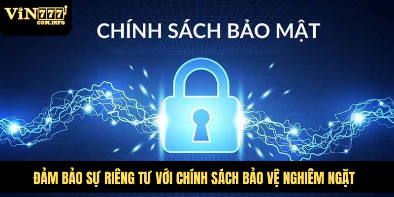 Đảm bảo sự riêng tư với chính sách bảo vệ nghiêm ngặt