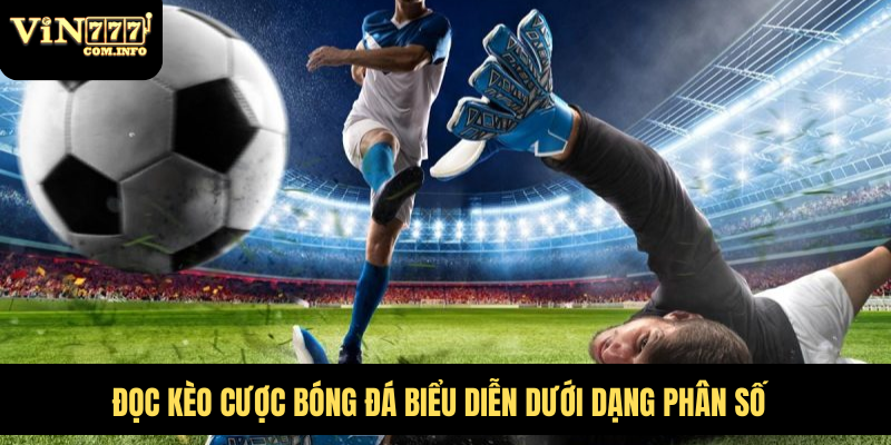 Đọc kèo cược bóng đá biểu diễn dưới dạng phân số