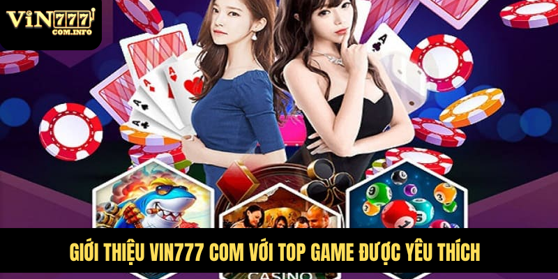 Giới thiệu VIN777 com với top game được yêu thích