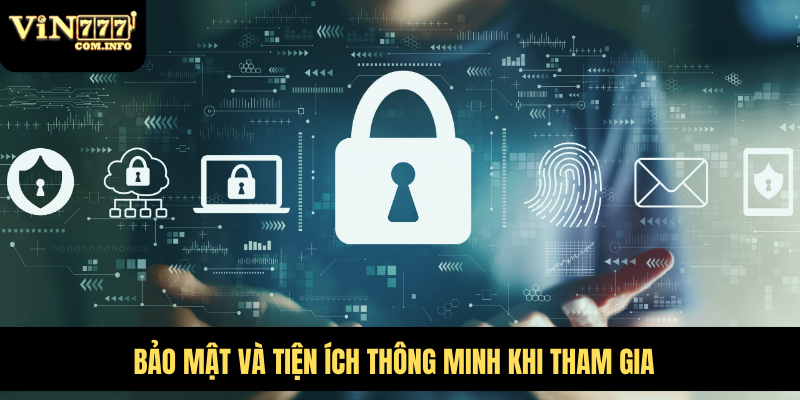 Bảo mật và tiện ích thông minh khi tham gia