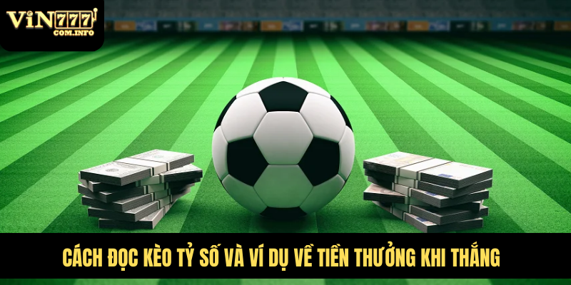 Cách đọc kèo tỷ số và ví dụ về tiền thưởng khi thắng