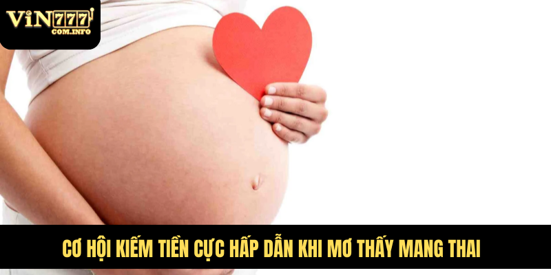 Cơ hội kiếm tiền cực hấp dẫn khi mơ thấy mang thai