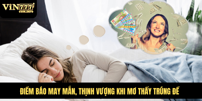 Điềm báo may mắn, thịnh vượng khi mơ thấy trúng đề