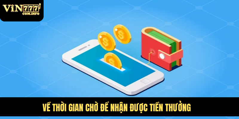 Về thời gian chờ để nhận được tiền thưởng 
